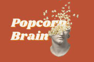 The Neuroscience Behind Popcorn Brain